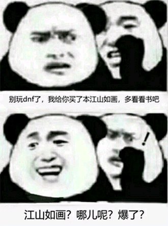 别玩DNF了,我给你买了本江山如画,多看看书吧。江山如画?哪儿呢?爆了?